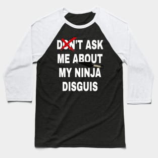 don't ask me about my ninja disguis Baseball T-Shirt